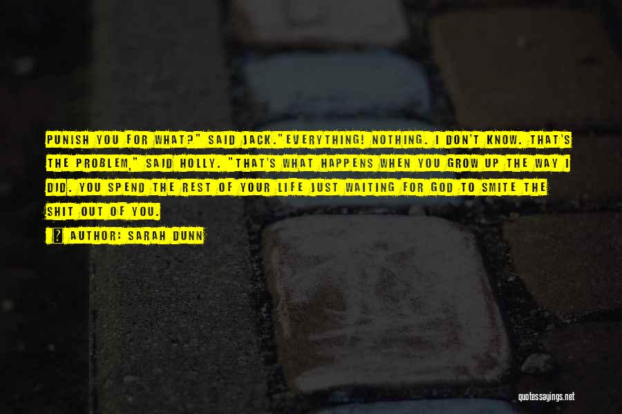 Sarah Dunn Quotes: Punish You For What? Said Jack.everything! Nothing. I Don't Know. That's The Problem, Said Holly. That's What Happens When You