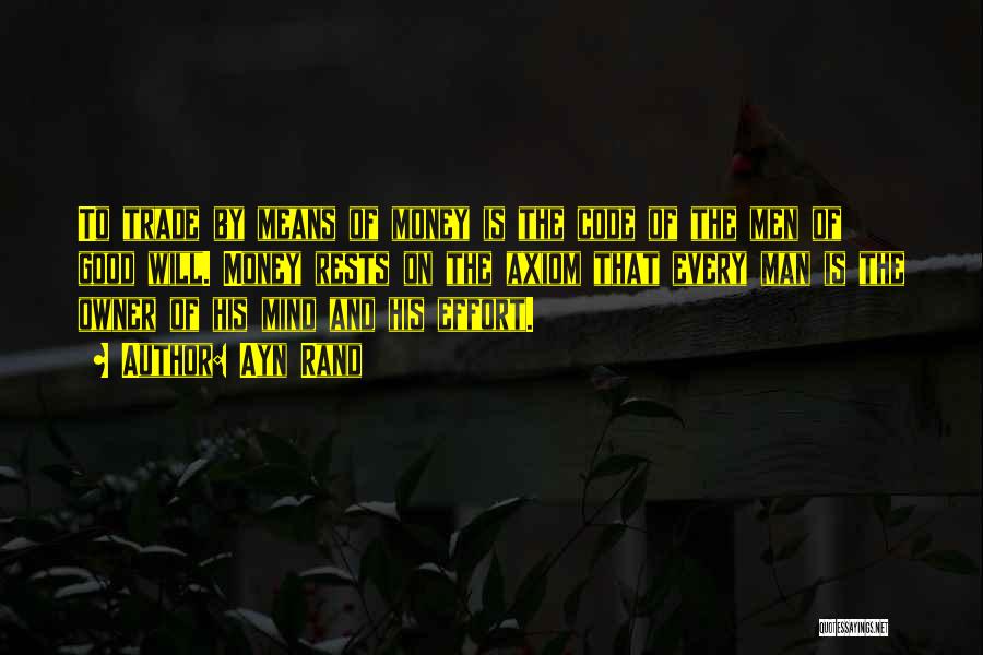 Ayn Rand Quotes: To Trade By Means Of Money Is The Code Of The Men Of Good Will. Money Rests On The Axiom