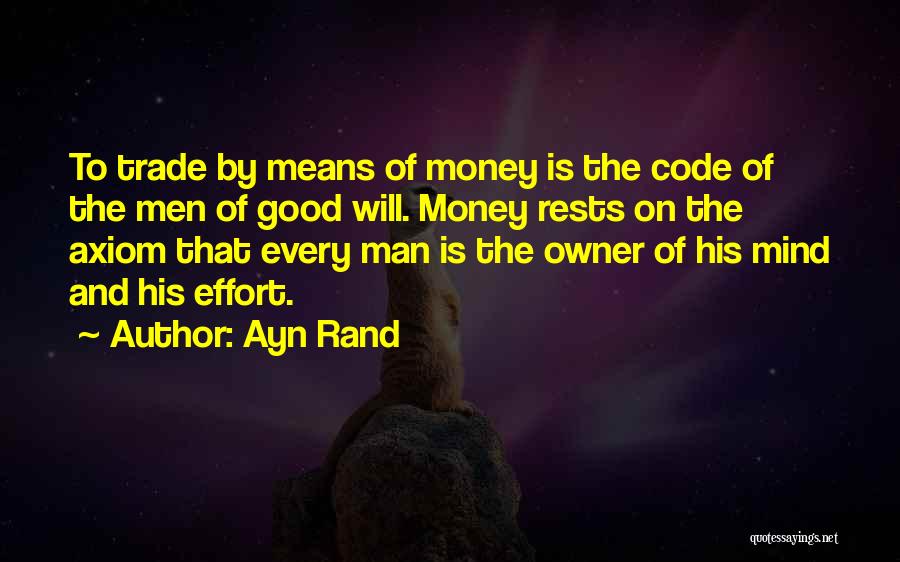 Ayn Rand Quotes: To Trade By Means Of Money Is The Code Of The Men Of Good Will. Money Rests On The Axiom