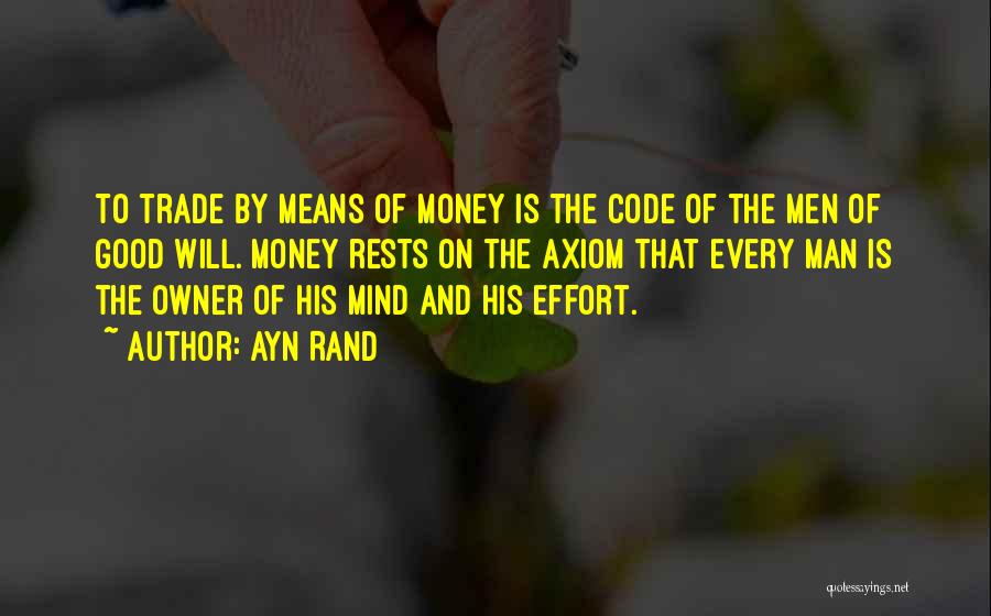 Ayn Rand Quotes: To Trade By Means Of Money Is The Code Of The Men Of Good Will. Money Rests On The Axiom