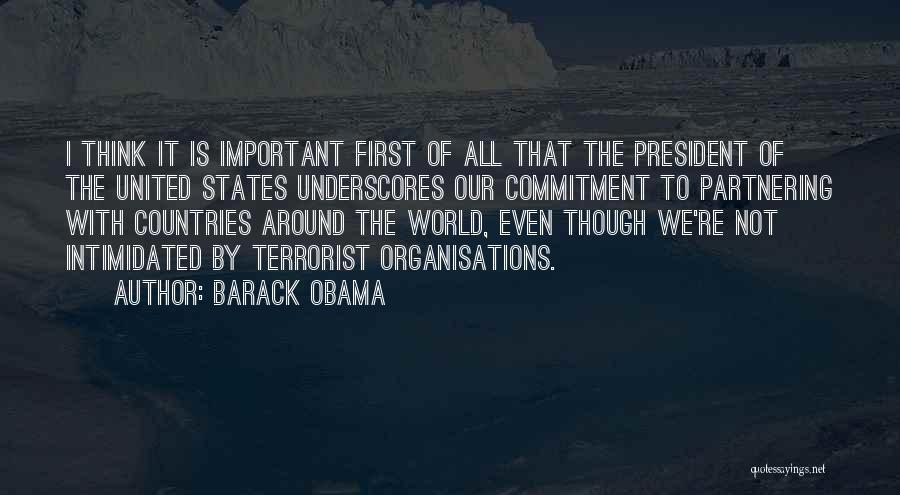 Barack Obama Quotes: I Think It Is Important First Of All That The President Of The United States Underscores Our Commitment To Partnering
