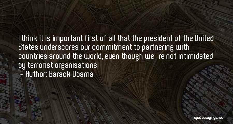 Barack Obama Quotes: I Think It Is Important First Of All That The President Of The United States Underscores Our Commitment To Partnering