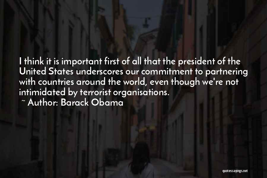 Barack Obama Quotes: I Think It Is Important First Of All That The President Of The United States Underscores Our Commitment To Partnering