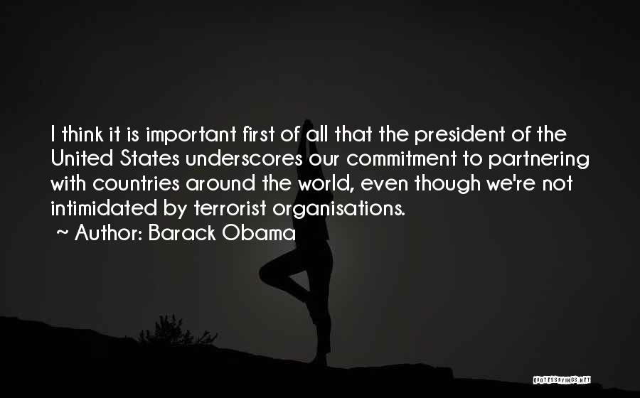 Barack Obama Quotes: I Think It Is Important First Of All That The President Of The United States Underscores Our Commitment To Partnering