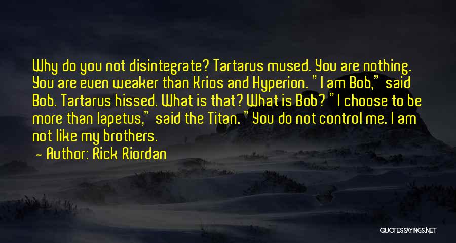 Rick Riordan Quotes: Why Do You Not Disintegrate? Tartarus Mused. You Are Nothing. You Are Even Weaker Than Krios And Hyperion. I Am