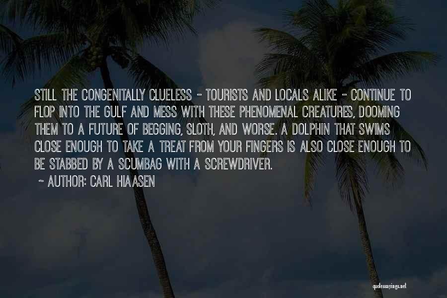 Carl Hiaasen Quotes: Still The Congenitally Clueless - Tourists And Locals Alike - Continue To Flop Into The Gulf And Mess With These
