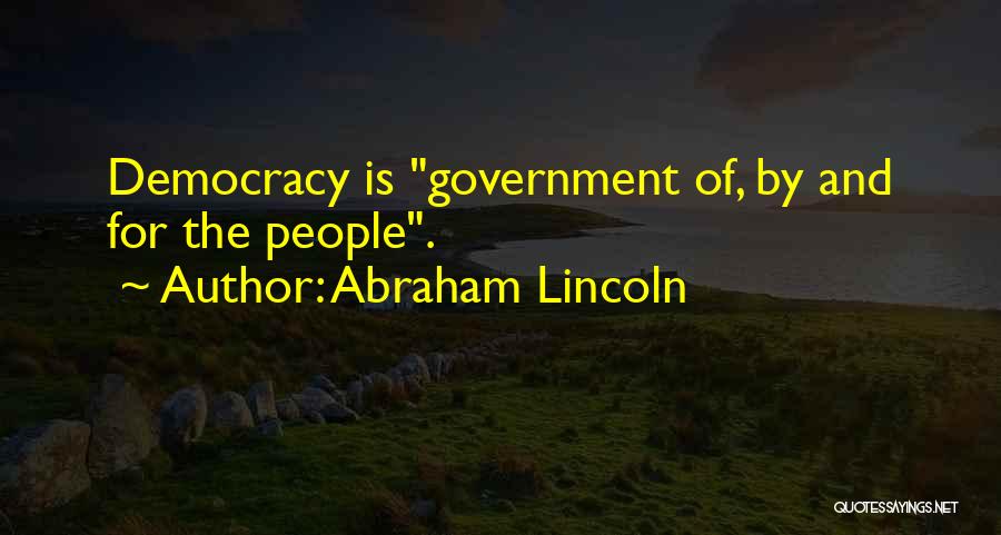 Abraham Lincoln Quotes: Democracy Is Government Of, By And For The People.