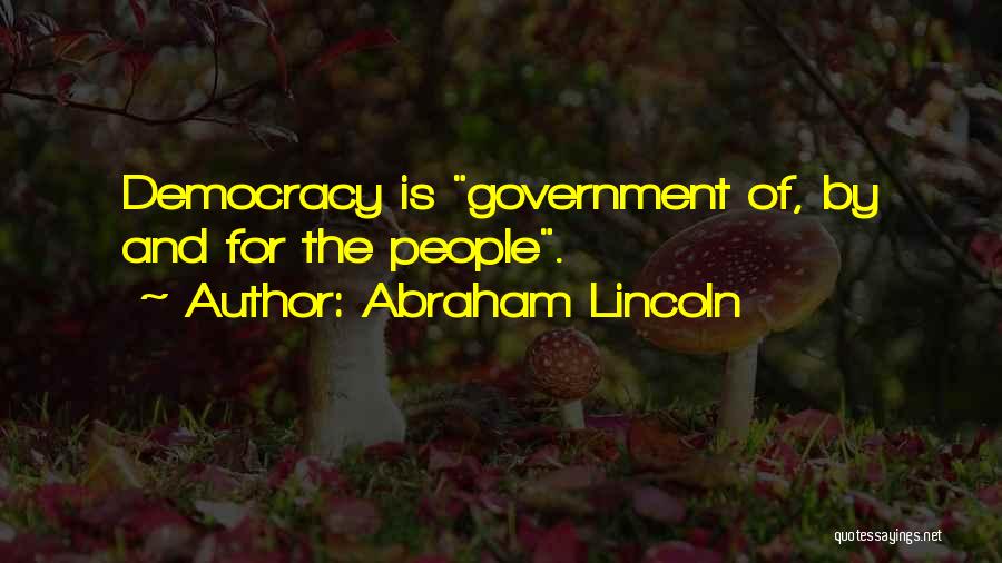 Abraham Lincoln Quotes: Democracy Is Government Of, By And For The People.