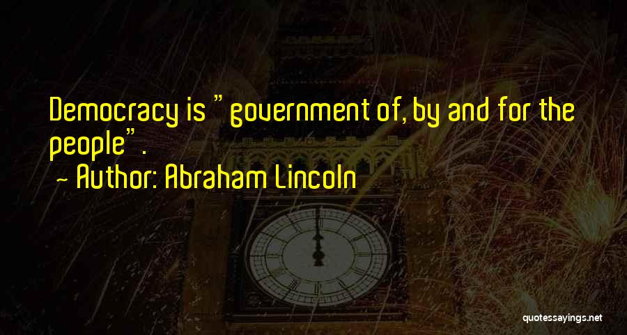 Abraham Lincoln Quotes: Democracy Is Government Of, By And For The People.