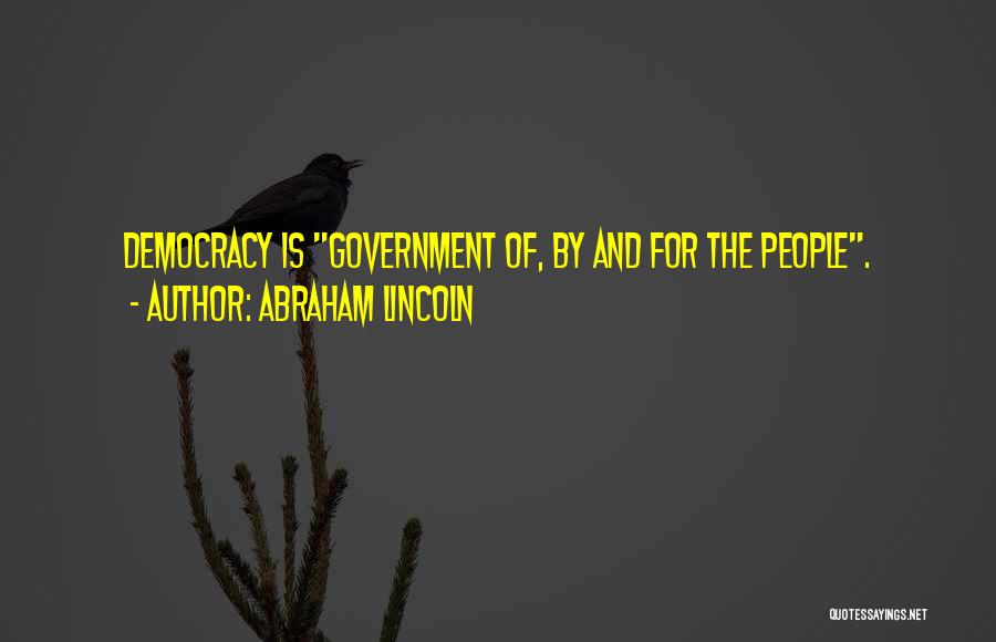 Abraham Lincoln Quotes: Democracy Is Government Of, By And For The People.