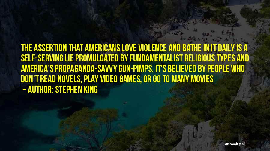 Stephen King Quotes: The Assertion That Americans Love Violence And Bathe In It Daily Is A Self-serving Lie Promulgated By Fundamentalist Religious Types