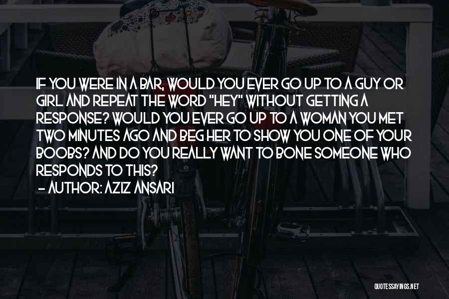 Aziz Ansari Quotes: If You Were In A Bar, Would You Ever Go Up To A Guy Or Girl And Repeat The Word