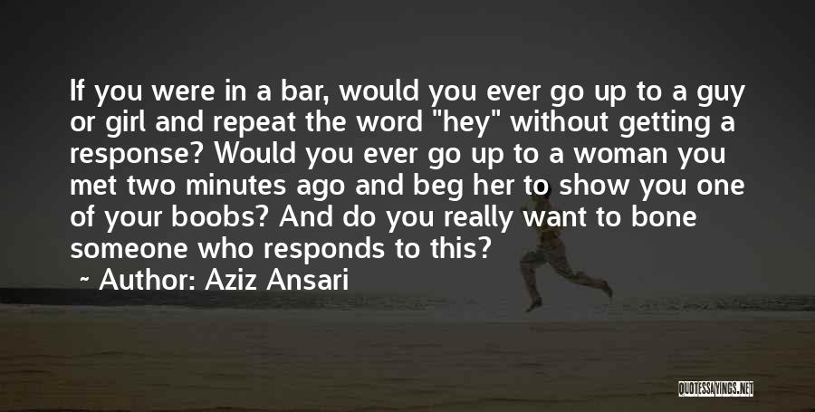 Aziz Ansari Quotes: If You Were In A Bar, Would You Ever Go Up To A Guy Or Girl And Repeat The Word