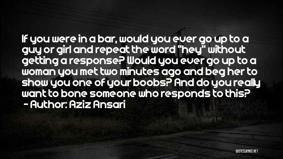 Aziz Ansari Quotes: If You Were In A Bar, Would You Ever Go Up To A Guy Or Girl And Repeat The Word