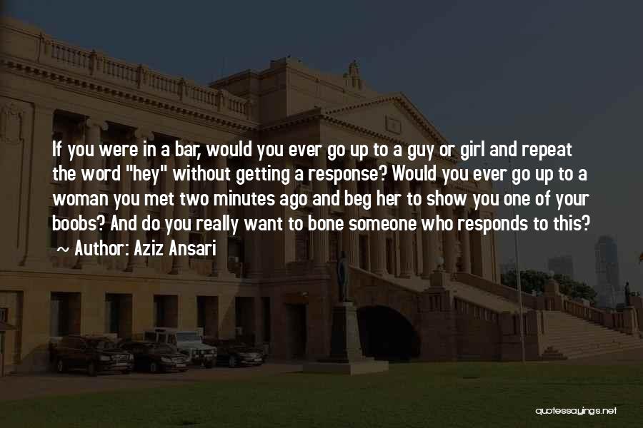 Aziz Ansari Quotes: If You Were In A Bar, Would You Ever Go Up To A Guy Or Girl And Repeat The Word