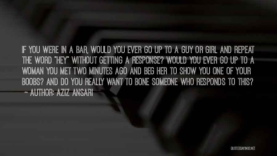 Aziz Ansari Quotes: If You Were In A Bar, Would You Ever Go Up To A Guy Or Girl And Repeat The Word