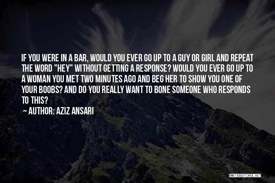 Aziz Ansari Quotes: If You Were In A Bar, Would You Ever Go Up To A Guy Or Girl And Repeat The Word