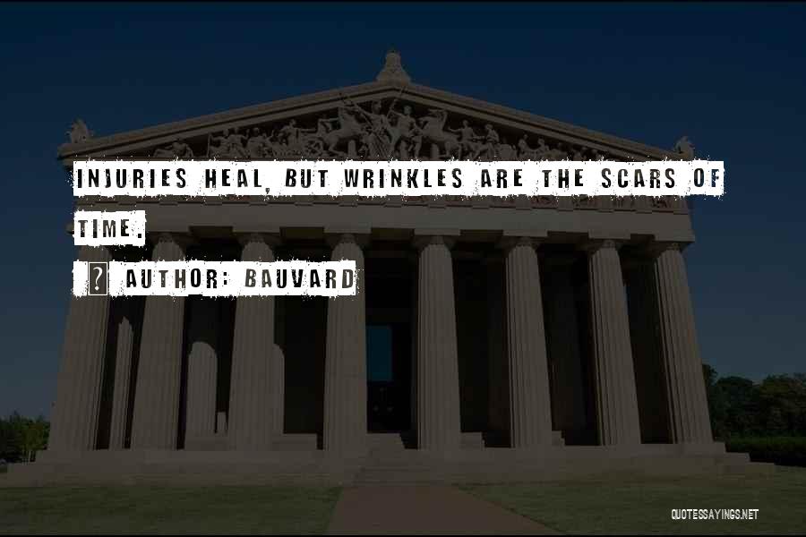 Bauvard Quotes: Injuries Heal, But Wrinkles Are The Scars Of Time.