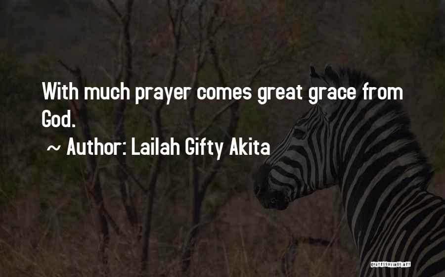 Lailah Gifty Akita Quotes: With Much Prayer Comes Great Grace From God.