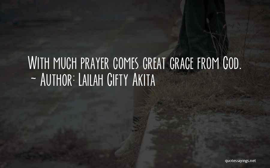 Lailah Gifty Akita Quotes: With Much Prayer Comes Great Grace From God.