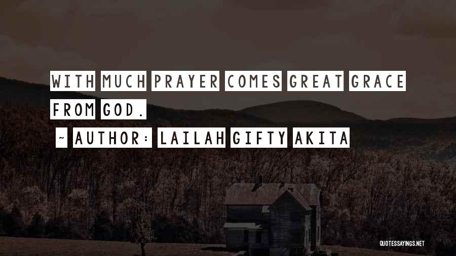 Lailah Gifty Akita Quotes: With Much Prayer Comes Great Grace From God.