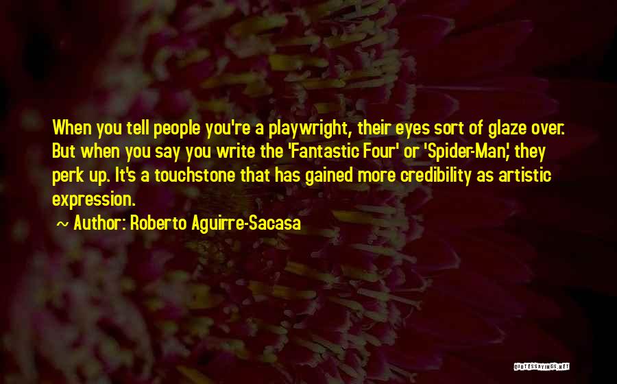 Roberto Aguirre-Sacasa Quotes: When You Tell People You're A Playwright, Their Eyes Sort Of Glaze Over. But When You Say You Write The