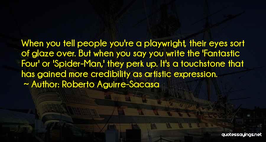 Roberto Aguirre-Sacasa Quotes: When You Tell People You're A Playwright, Their Eyes Sort Of Glaze Over. But When You Say You Write The