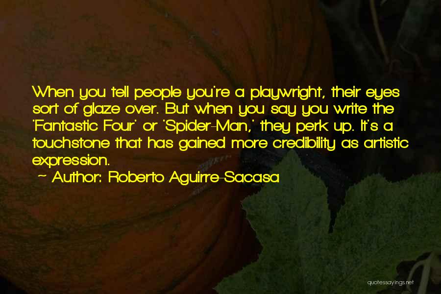 Roberto Aguirre-Sacasa Quotes: When You Tell People You're A Playwright, Their Eyes Sort Of Glaze Over. But When You Say You Write The