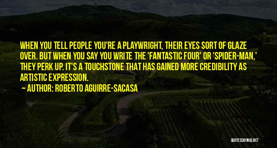 Roberto Aguirre-Sacasa Quotes: When You Tell People You're A Playwright, Their Eyes Sort Of Glaze Over. But When You Say You Write The