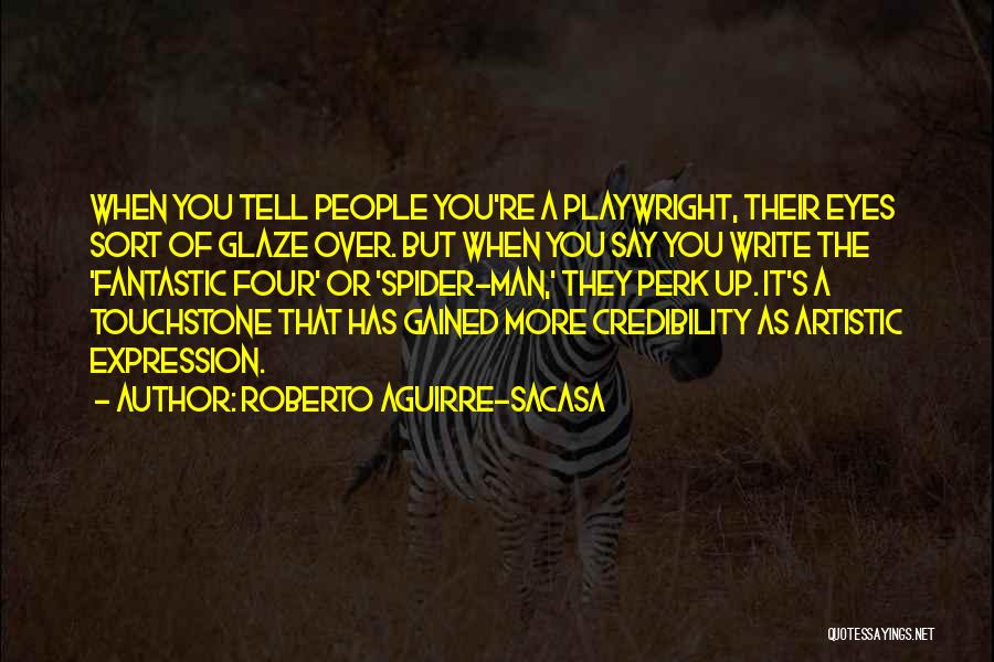 Roberto Aguirre-Sacasa Quotes: When You Tell People You're A Playwright, Their Eyes Sort Of Glaze Over. But When You Say You Write The