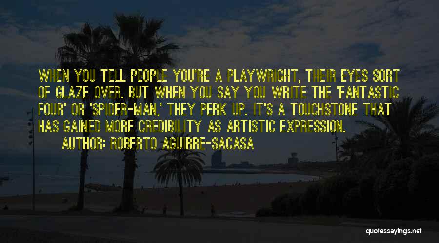 Roberto Aguirre-Sacasa Quotes: When You Tell People You're A Playwright, Their Eyes Sort Of Glaze Over. But When You Say You Write The