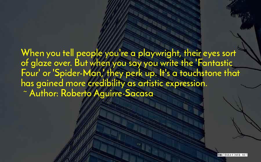 Roberto Aguirre-Sacasa Quotes: When You Tell People You're A Playwright, Their Eyes Sort Of Glaze Over. But When You Say You Write The