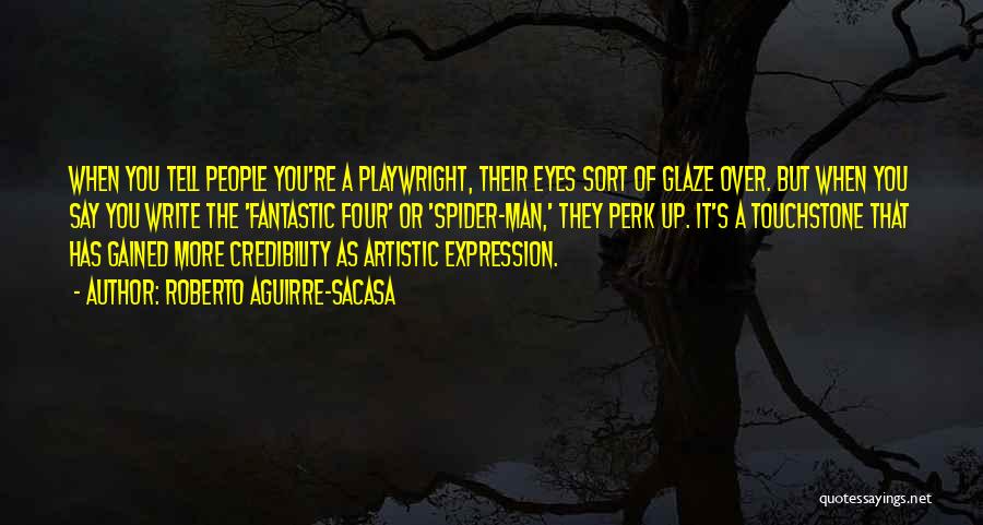 Roberto Aguirre-Sacasa Quotes: When You Tell People You're A Playwright, Their Eyes Sort Of Glaze Over. But When You Say You Write The