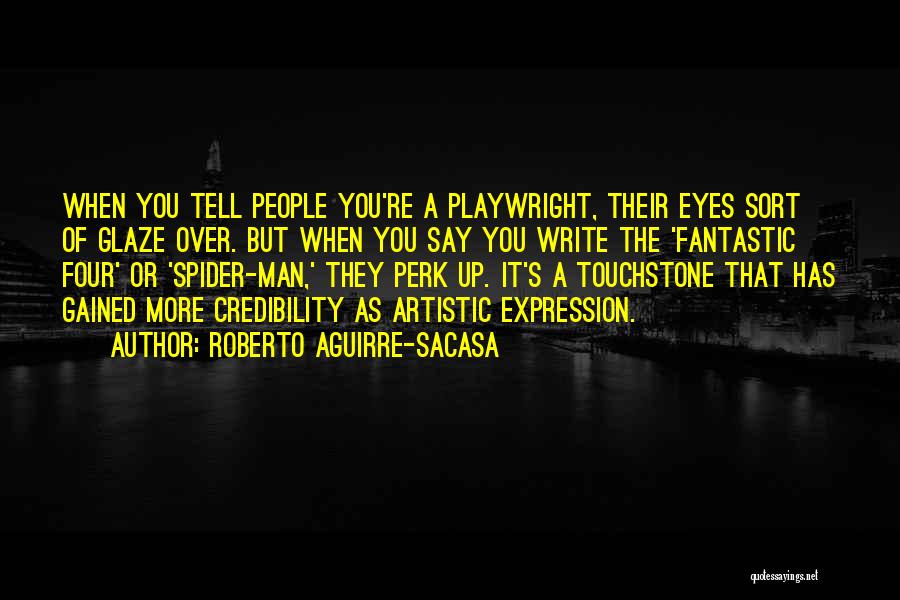 Roberto Aguirre-Sacasa Quotes: When You Tell People You're A Playwright, Their Eyes Sort Of Glaze Over. But When You Say You Write The