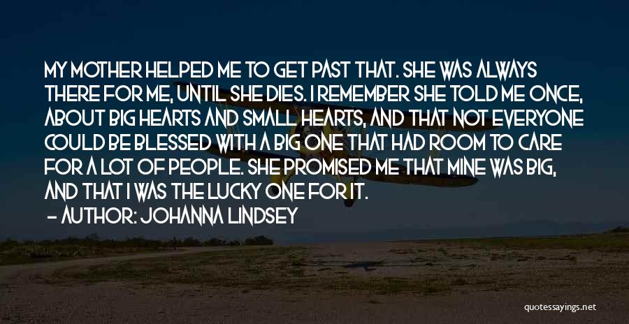 Johanna Lindsey Quotes: My Mother Helped Me To Get Past That. She Was Always There For Me, Until She Dies. I Remember She