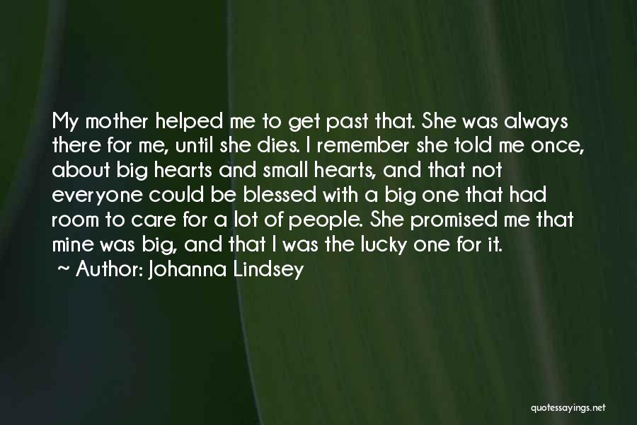 Johanna Lindsey Quotes: My Mother Helped Me To Get Past That. She Was Always There For Me, Until She Dies. I Remember She