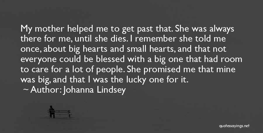 Johanna Lindsey Quotes: My Mother Helped Me To Get Past That. She Was Always There For Me, Until She Dies. I Remember She