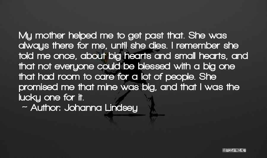 Johanna Lindsey Quotes: My Mother Helped Me To Get Past That. She Was Always There For Me, Until She Dies. I Remember She