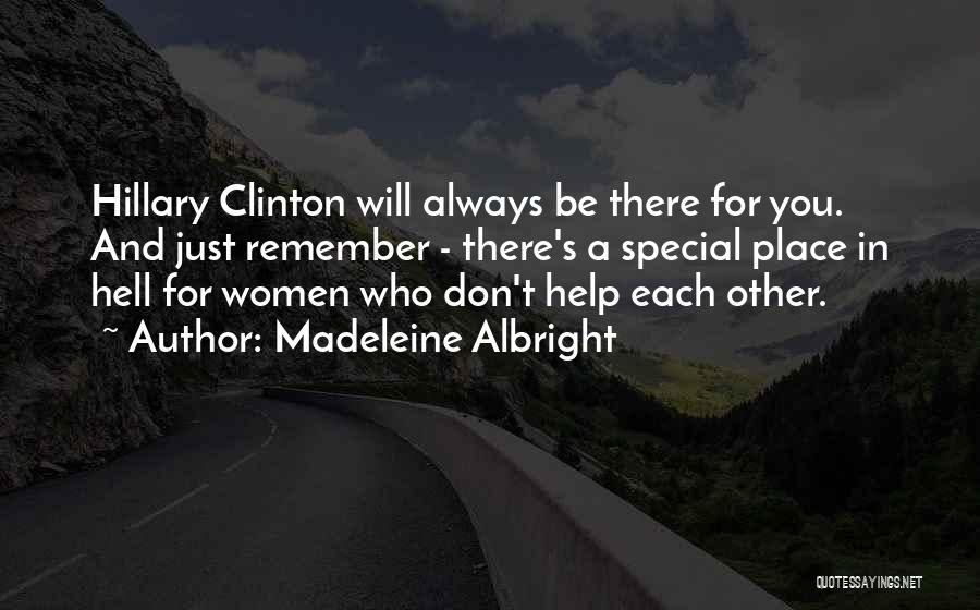 Madeleine Albright Quotes: Hillary Clinton Will Always Be There For You. And Just Remember - There's A Special Place In Hell For Women
