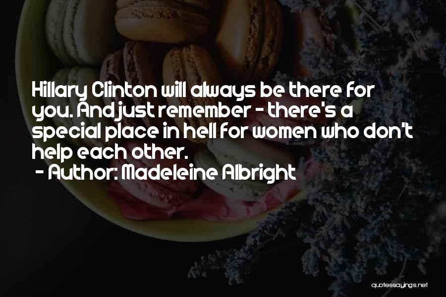 Madeleine Albright Quotes: Hillary Clinton Will Always Be There For You. And Just Remember - There's A Special Place In Hell For Women