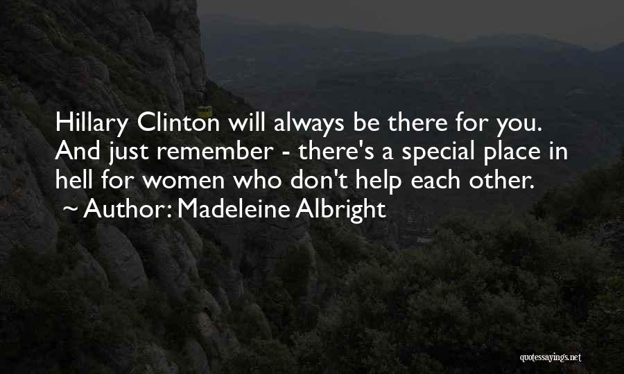 Madeleine Albright Quotes: Hillary Clinton Will Always Be There For You. And Just Remember - There's A Special Place In Hell For Women