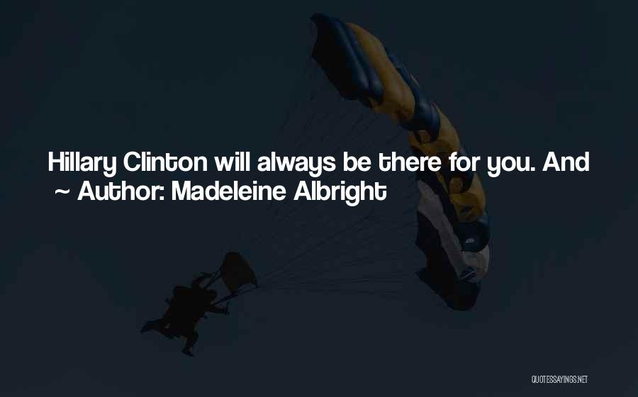 Madeleine Albright Quotes: Hillary Clinton Will Always Be There For You. And Just Remember - There's A Special Place In Hell For Women