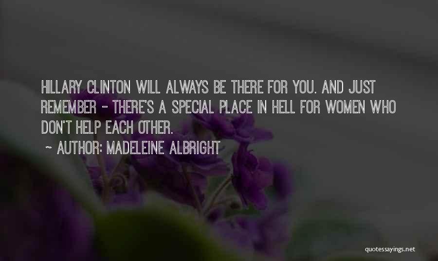 Madeleine Albright Quotes: Hillary Clinton Will Always Be There For You. And Just Remember - There's A Special Place In Hell For Women