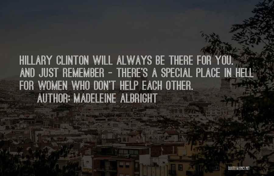 Madeleine Albright Quotes: Hillary Clinton Will Always Be There For You. And Just Remember - There's A Special Place In Hell For Women