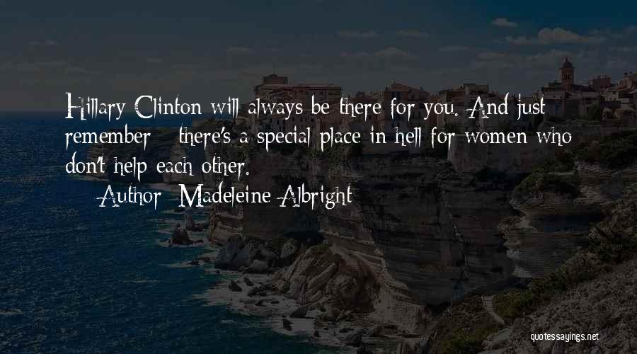 Madeleine Albright Quotes: Hillary Clinton Will Always Be There For You. And Just Remember - There's A Special Place In Hell For Women