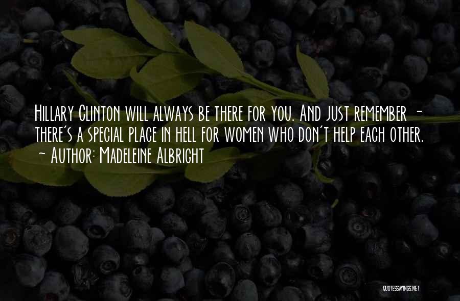 Madeleine Albright Quotes: Hillary Clinton Will Always Be There For You. And Just Remember - There's A Special Place In Hell For Women