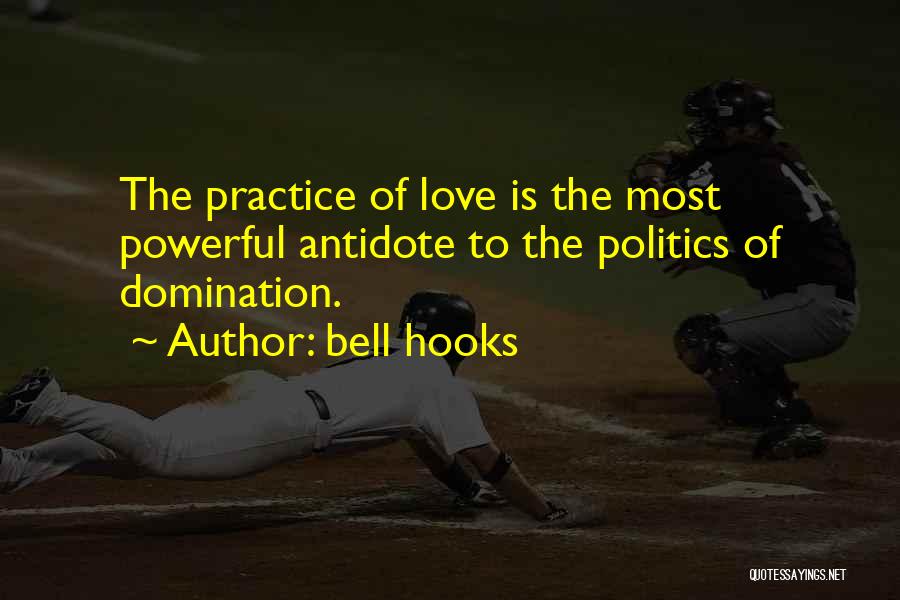 Bell Hooks Quotes: The Practice Of Love Is The Most Powerful Antidote To The Politics Of Domination.