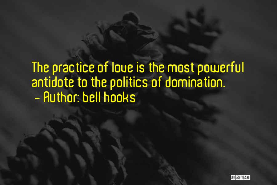 Bell Hooks Quotes: The Practice Of Love Is The Most Powerful Antidote To The Politics Of Domination.