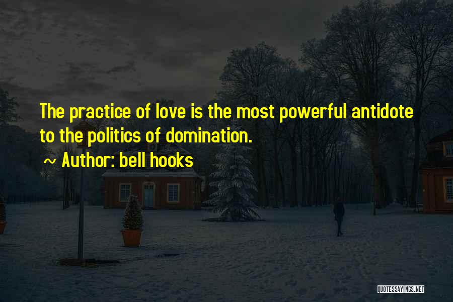Bell Hooks Quotes: The Practice Of Love Is The Most Powerful Antidote To The Politics Of Domination.