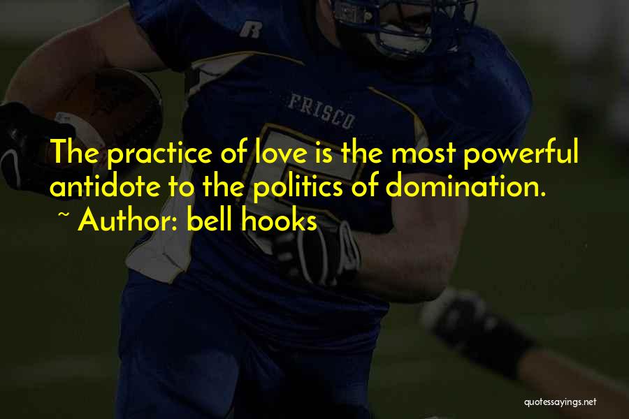 Bell Hooks Quotes: The Practice Of Love Is The Most Powerful Antidote To The Politics Of Domination.